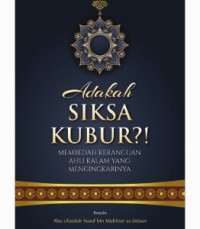 Adakah Siksa Kubur? : Membedah Kerancuan Ahli Kalam Yang Mengingkarinya