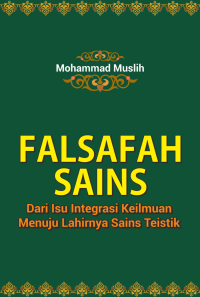 FALSAFAH SAINS; Dari Isu Integrasi Keilmuan Menuju Lahirnya Sains Teistik