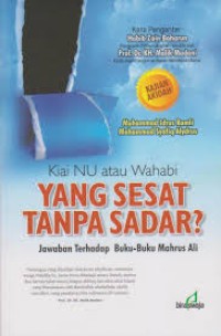 Kiai NU Atau Wahabi Yang Sesat Tanpa Sadar? : Jawaban Terhadap Buku-Buku Mahrus Ali