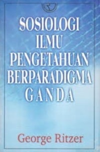Image of SOSIOLOGI ILMU PENGETAHUAN BERPARADIGMA GANDA