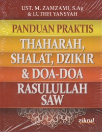 PANDUAN PRAKTIS THAHARAH, SHALAT, DZIKIR DAN DOA-DOA RASULULLAH SAW