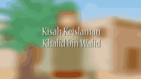 KISAH KEISLAMAN KHALID BIN WALID _ KISAH TELADAN