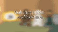 KISAH ORANG TERAKHIR YANG MASUK SURGA _ KISAH TELADAN