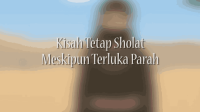 KISAH TETAP SHOLAT MESKIPUN TERLUKA PARAH _ KISAH TELADAN