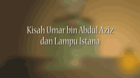 KISAH UMAR BIN ABDUL AZIZ DAN LAMPU ISTANA _ KISAH TELADAN