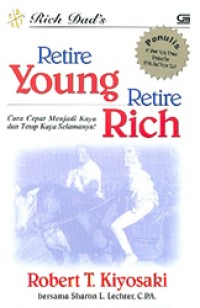 Retire Young Retre Rich ; Cara cepat menjadi kaya dan tetap kaya selamanya
