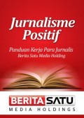 Jurnalisme Positif : Panduan Kerja Para Jurnalis Berita Satu Media Holding