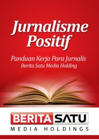 Jurnalisme Positif : Panduan Kerja Para Jurnalis Berita Satu Media Holding